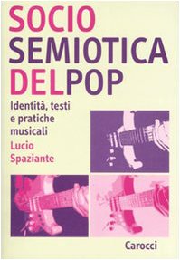 Sociosemiotica del pop. Identità, testi e pratiche musicali (Studi superiori) Arts & Music