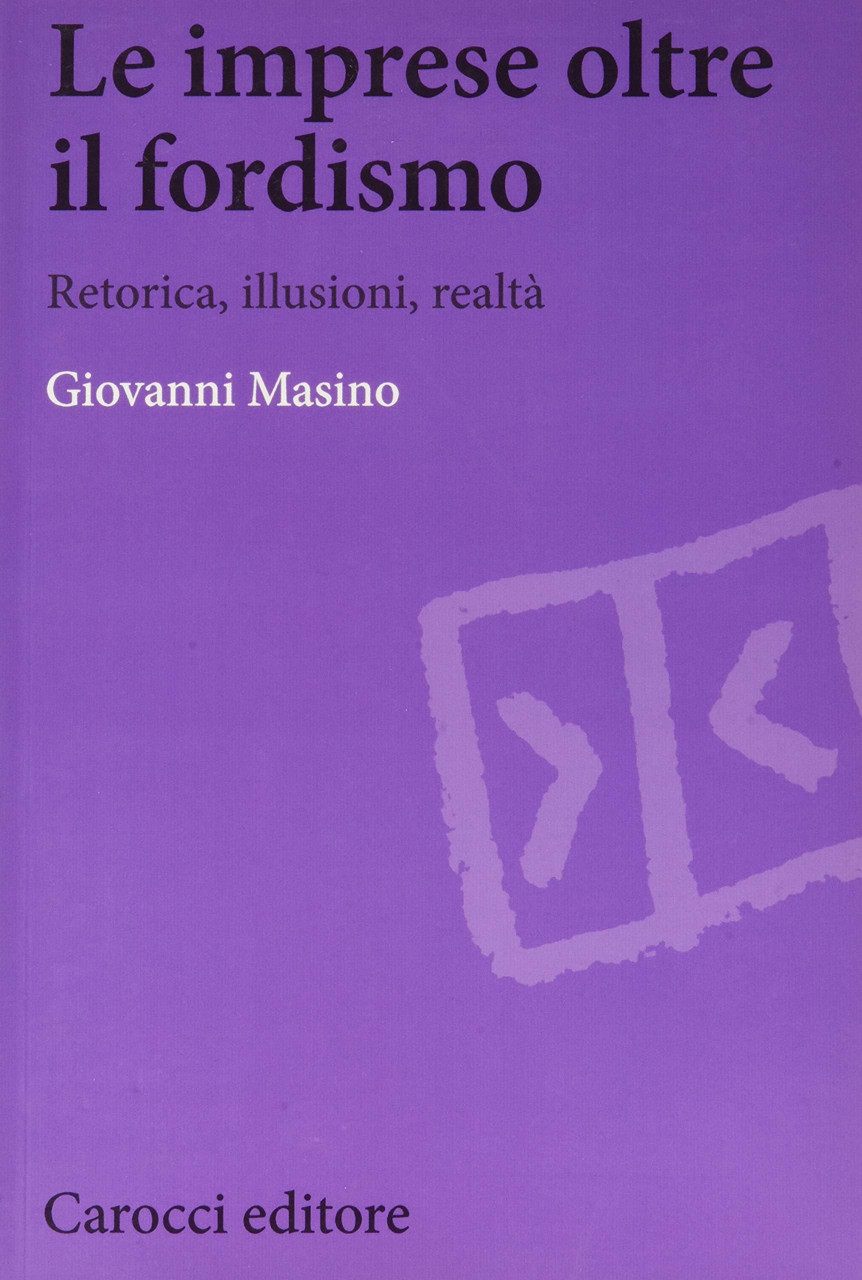 Le imprese oltre il fordismo. Retorica, illusioni, realtà (Biblioteca di testi e studi) Politics & History