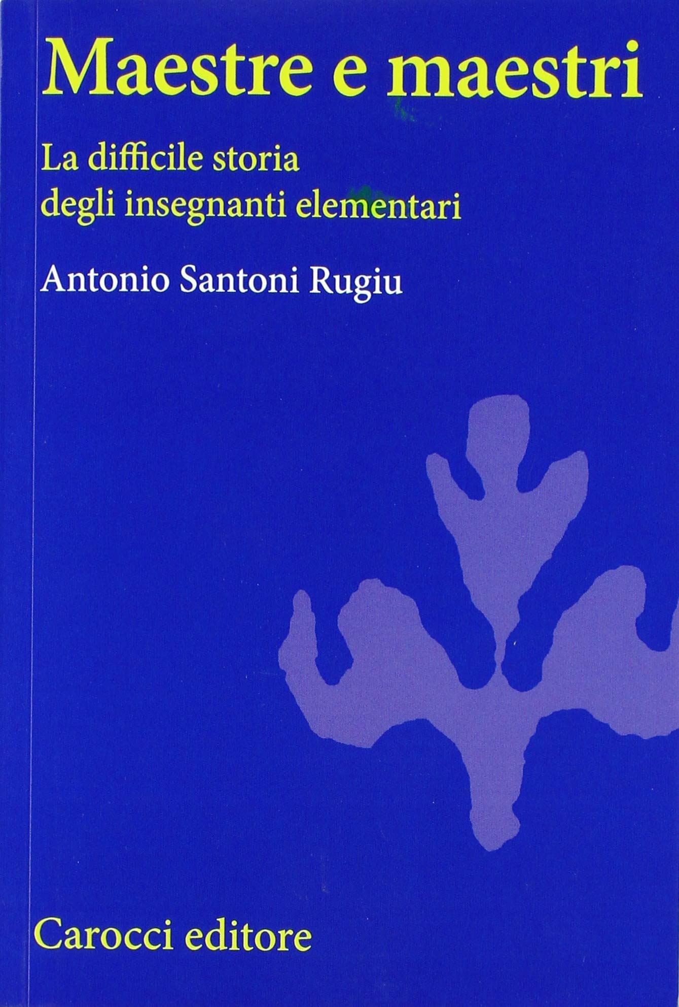 Maestre e maestri. La difficile storia degli insegnanti elementari (Studi superiori) Education & Training
