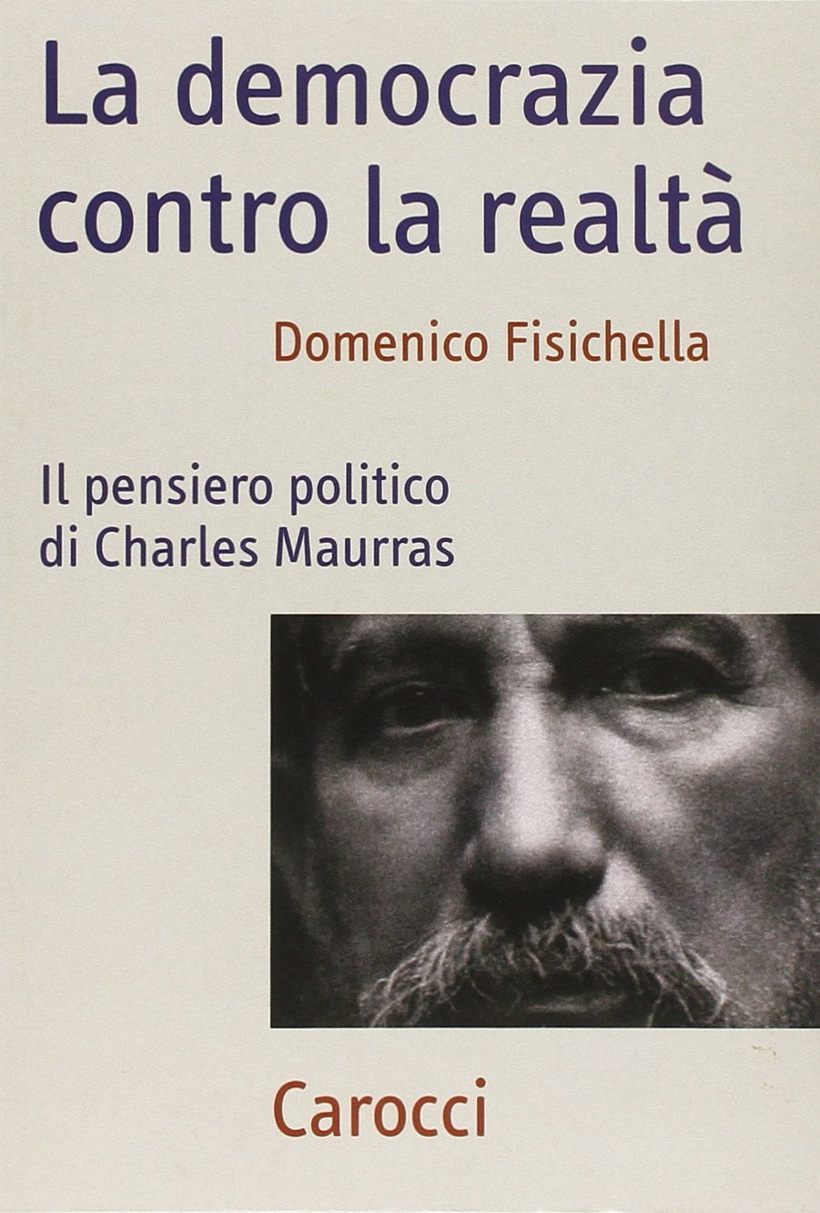 La democrazia contro la realtà. Il pensiero politico di Charles Maurras Politics & History