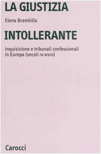 La giustizia intollerante. Inquisizione e tribunali confessionali in Europa (secoli IV-XVIII) Religion & Esotericism