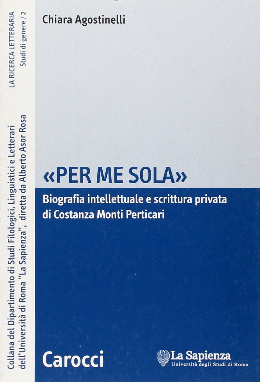 «Per me sola». Biografia intelletuale e scrittura privata di Costanza Monti Perticari (La ricerca letteraria. Studi) Contemporary literature