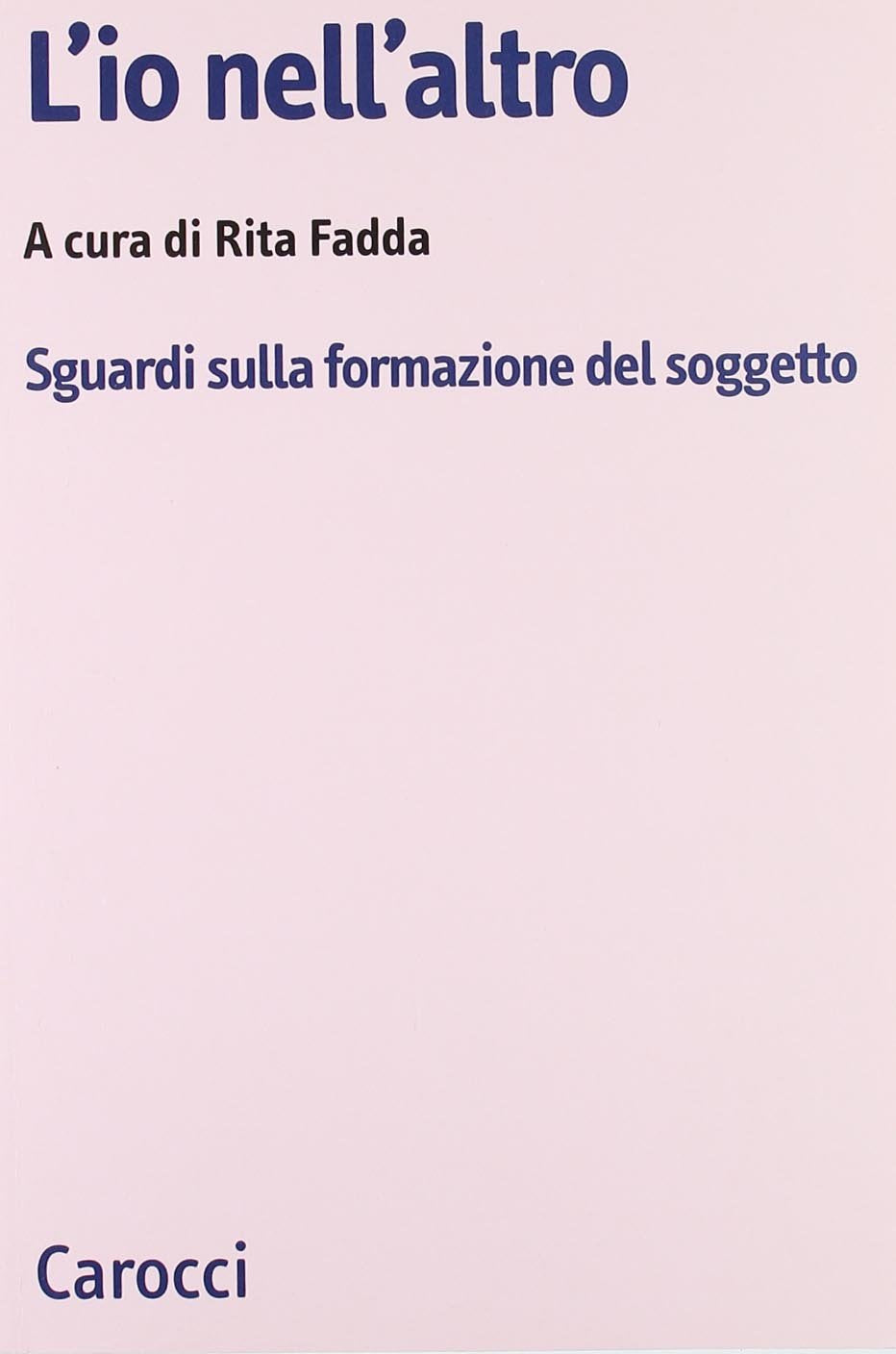 L'io nell'altro. Sguardi sulla formazione del soggetto (Biblioteca di testi e studi) Psychology