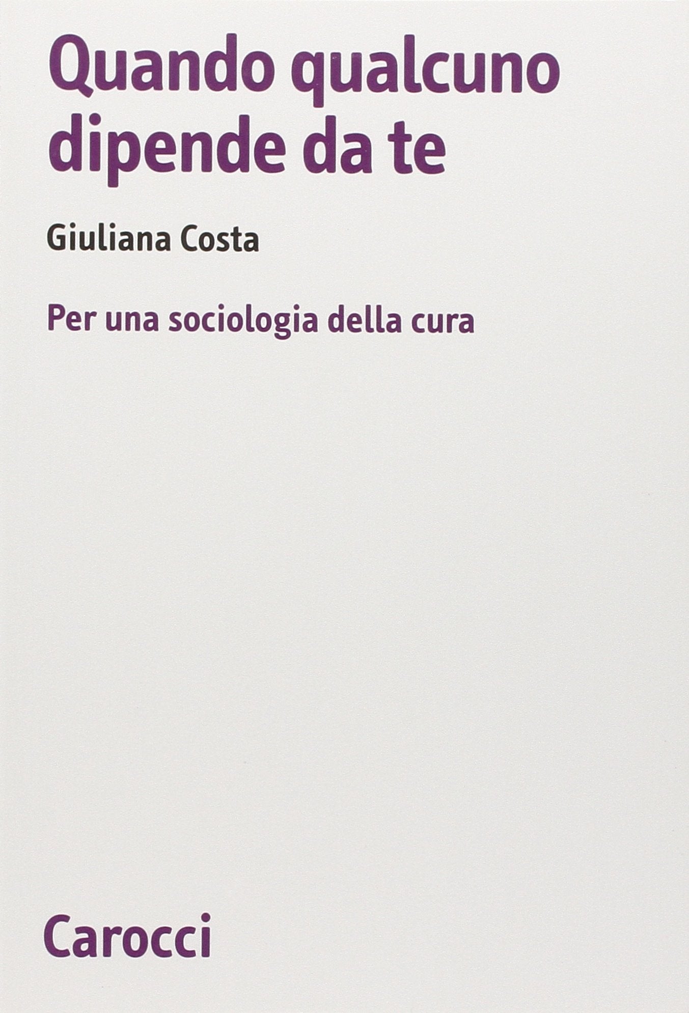 Quando qualcuno dipende da te. Per una sociologia della cura book