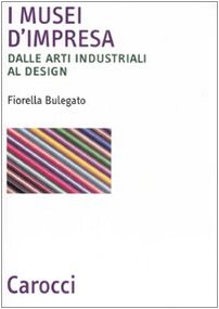 I musei d'impresa. Dalle arti industriali al design Reference Books