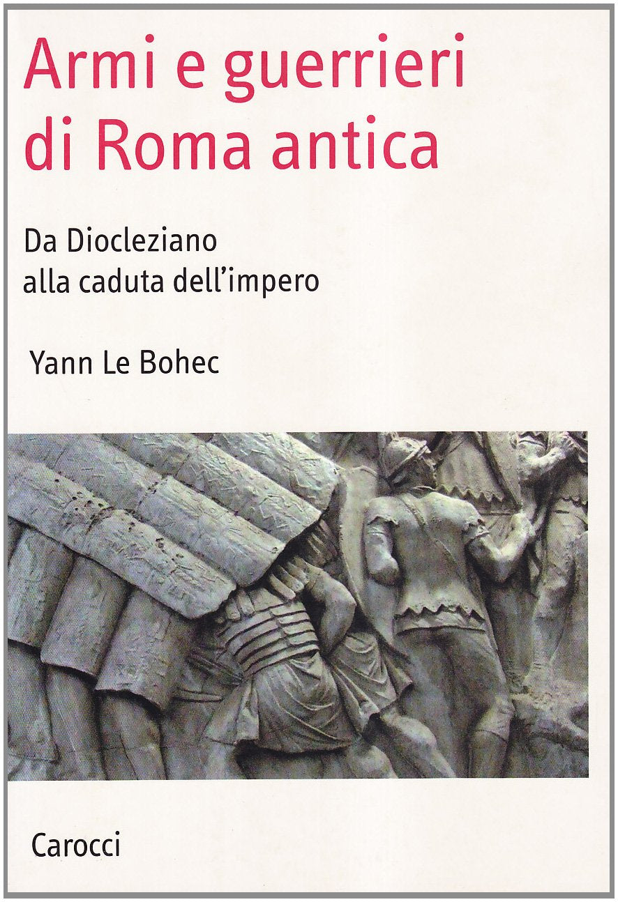 Armi e guerrieri di Roma antica. Da Diocleziano alla caduta dell'impero (Saggi) Politics & History