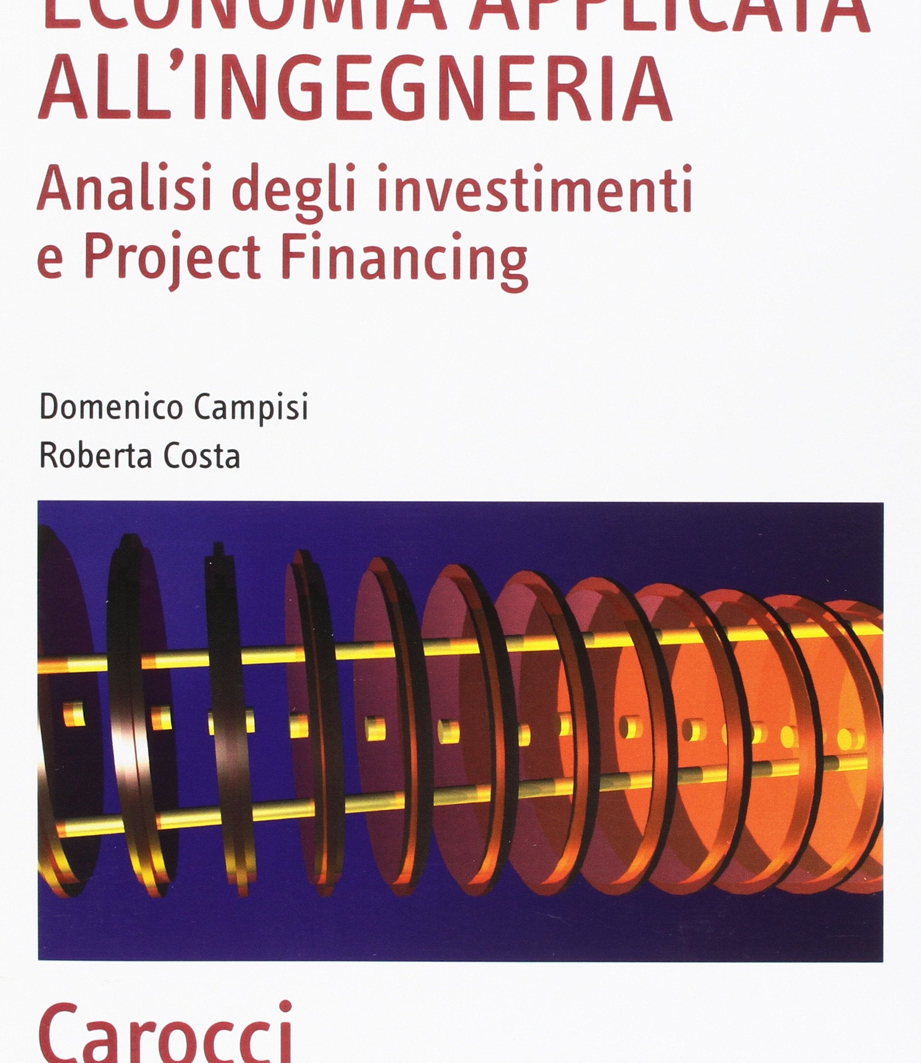Economia applicata all'ingegneria. Analisi degli investimenti e project financing Business, Finance & Career