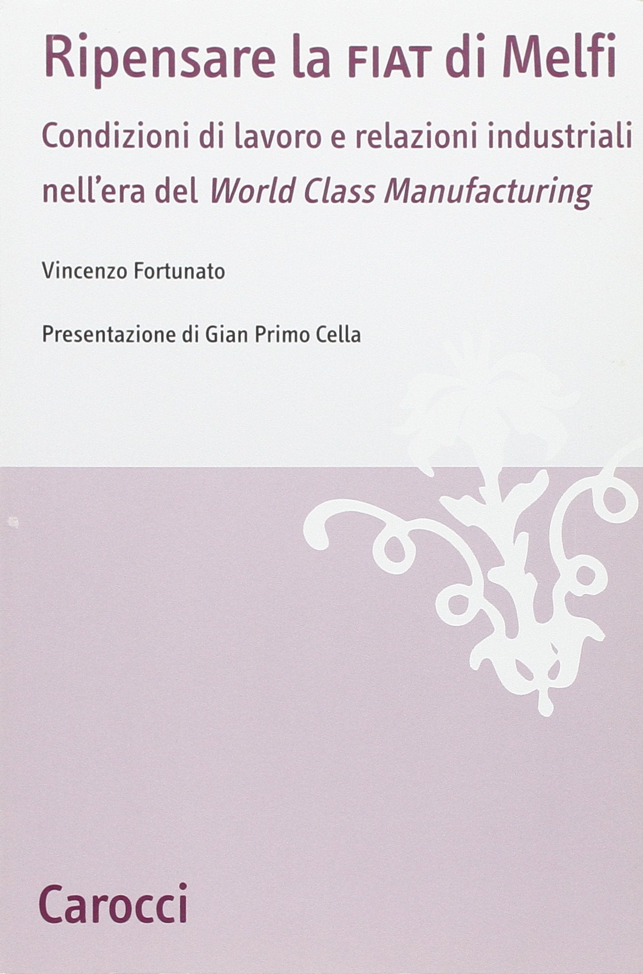 Ripensare la Fiat di Melfi. Condizioni di lavoro e relazioni industriali nell'era della «World Class Manifacturing» (Studi economici e sociali Carocci) Social Sciences