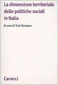 La dimensione territoriale delle politiche sociali in Italia (Biblioteca di testi e studi) Social Sciences