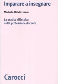 Imparare a insegnare. La pratica riflessiva nella professione docente (Biblioteca di testi e studi) Education & Training