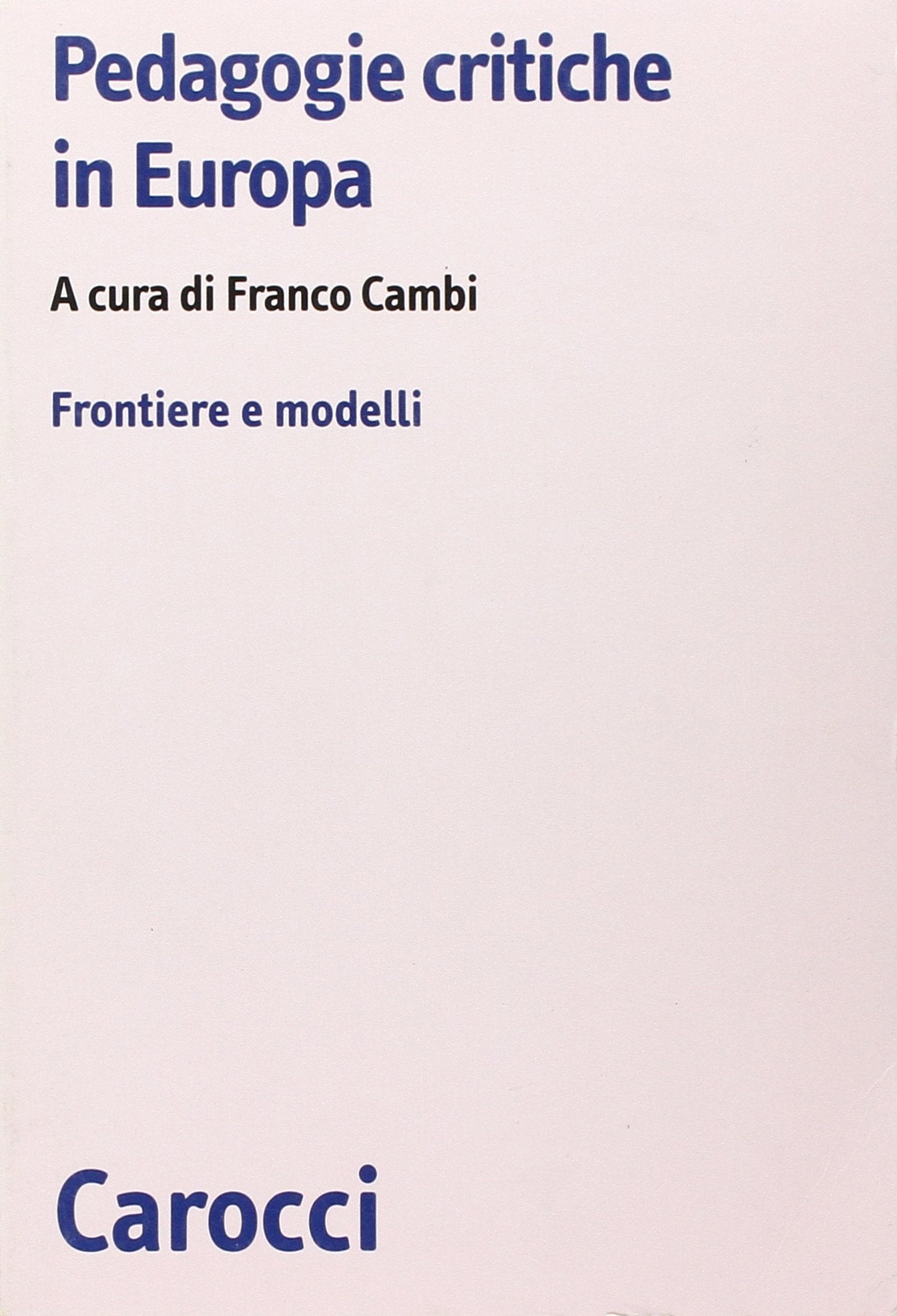 Pedagogie critiche in Europa. Frontiere e modelli (Biblioteca di testi e studi) Education & Training