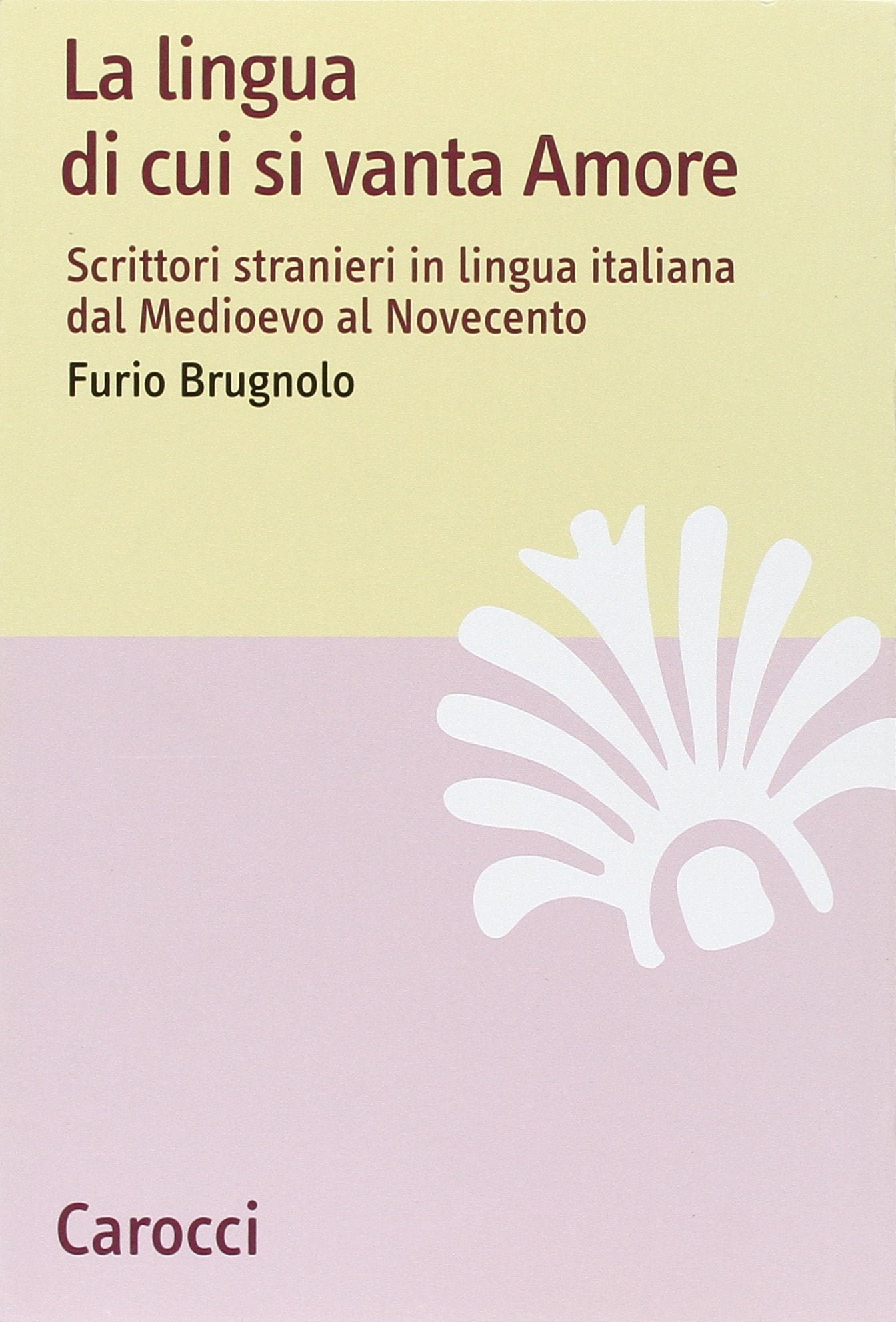 La lingua di cui si vanta Amore. Scrittori stranieri in lingua italiana dal Medioevo al Novecento Fiction Books