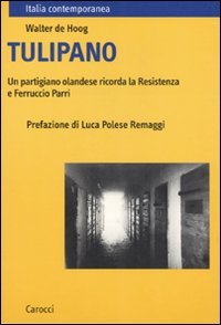 Tulipano. Un partigiano olandese ricorda la Resistenza e Ferruccio Parri (Italia contemporanea) Art & Literature