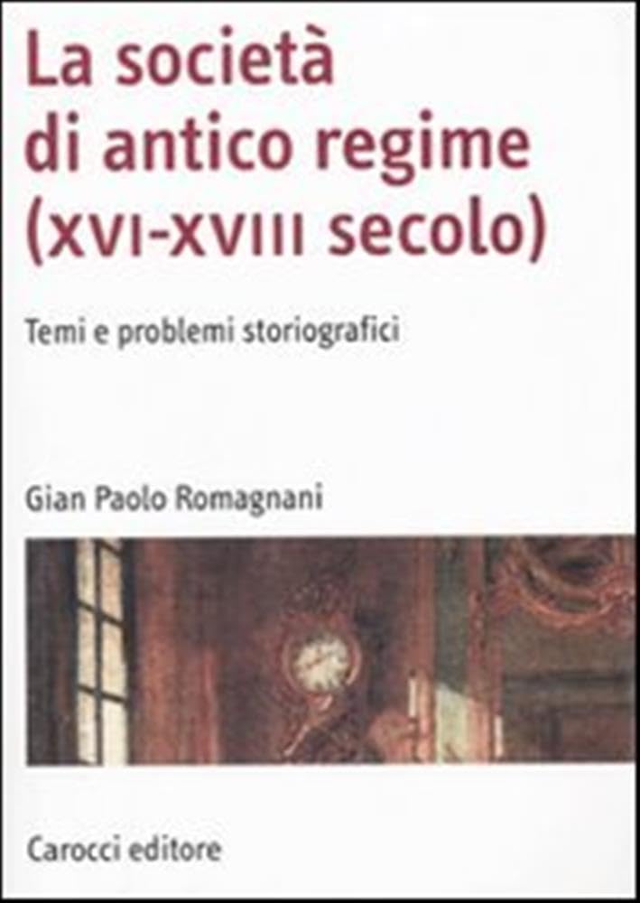 La società di antico regime (XVI-XVIII secolo). Temi e problemi storiografici (Manuali universitari) Politics & History