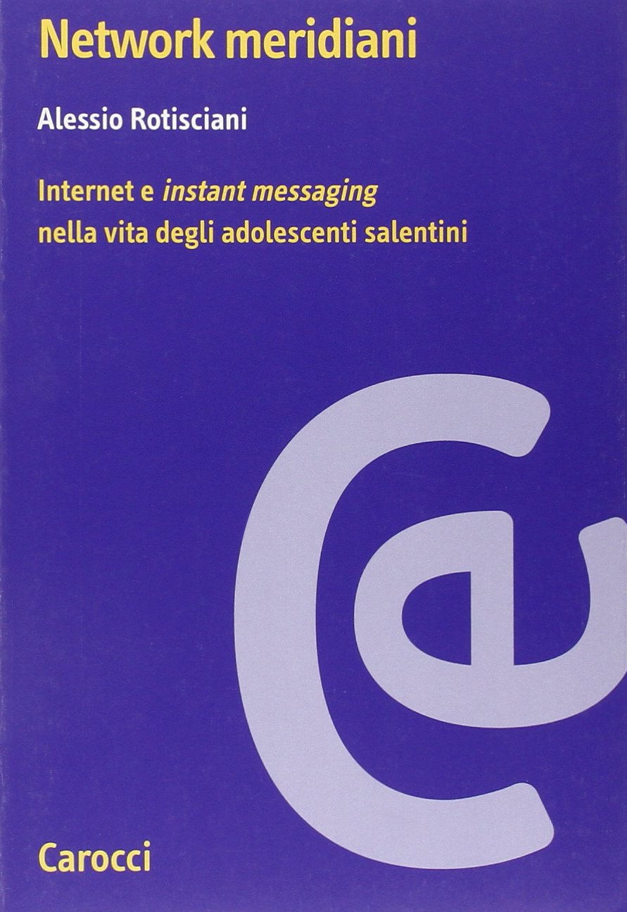 Network meridiani. Internet e «instant messaging» nella vita degli adolescenti salentini (Ricerche) Media & Communication