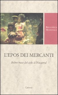 L'epos dei mercanti. Byline russe dek ciclo di Novgorod. Ediz. critica (Biblioteca medievale) Contemporary literature