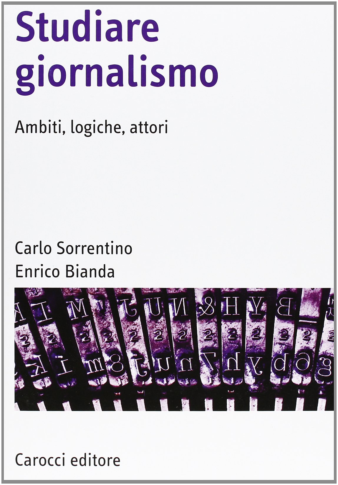 Studiare giornalismo. Ambiti, logiche, attori (Manuali universitari) Media & Communication