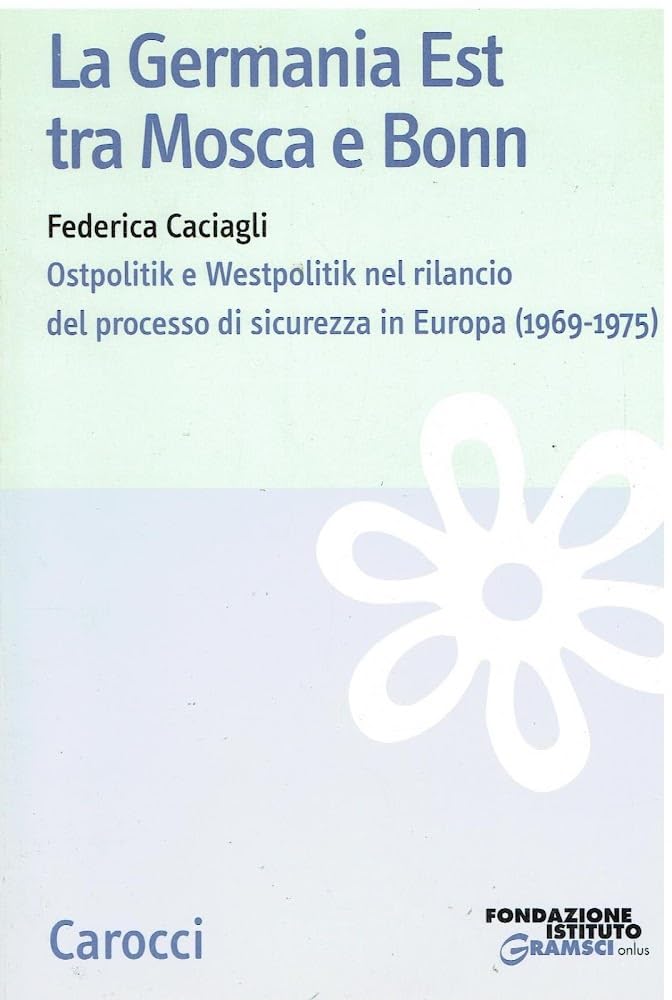 La Germania Est tra Mosca e Bonn. Il processo di sicurezza (Studi storici Carocci) Politics & History