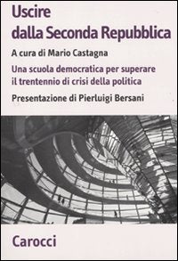 Uscire dalla Seconda Repubblica. Una scuola democratica per superare il trentennio di crisi della politica (Biblioteca di testi e studi) Politics & History