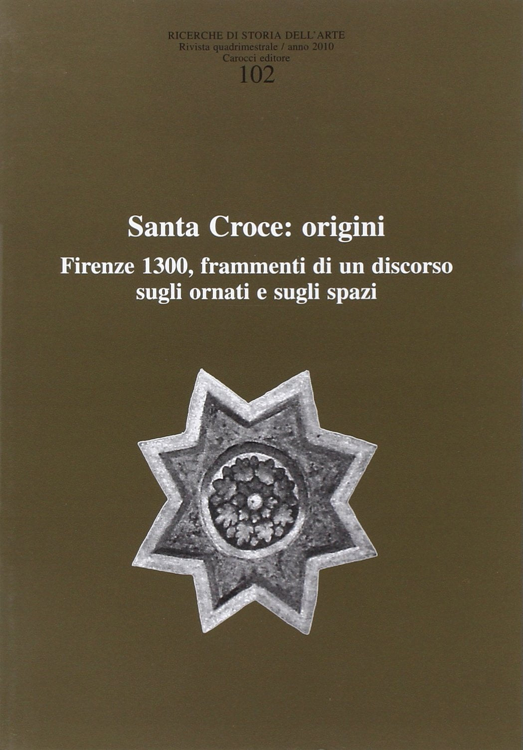 Ricerche di storia dell'arte. Santa Croce: origini. Firenze 1300, frammenti di un discorso sugli ornati e sugli spazi (2010) (Vol. 102) Architecture