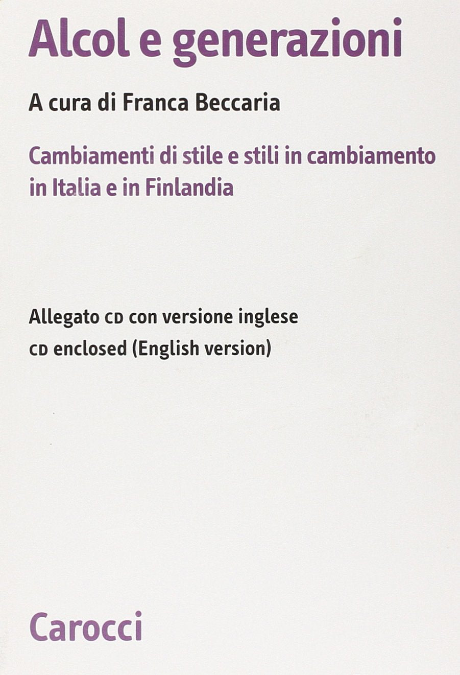 Alcol e generazioni. Cambiamenti di stile e stili in cambiamento in Italia e in Finlandia. Con CD-ROM (Biblioteca di testi e studi) Books