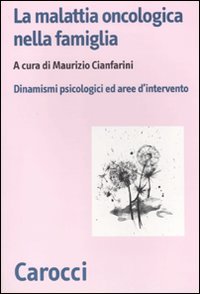 La malattia oncologica nella famiglia. Dinamismi psicologici e aree d'intervento (Biblioteca di testi e studi) Medicine