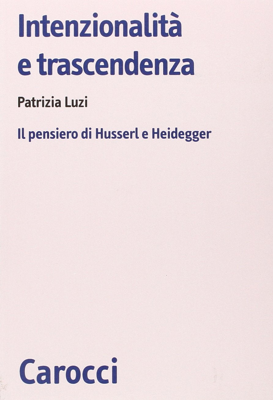 Intenzionalità e trascendenza. Il pensiero di Husserl e Heidegger (Biblioteca di testi e studi) Philosophy