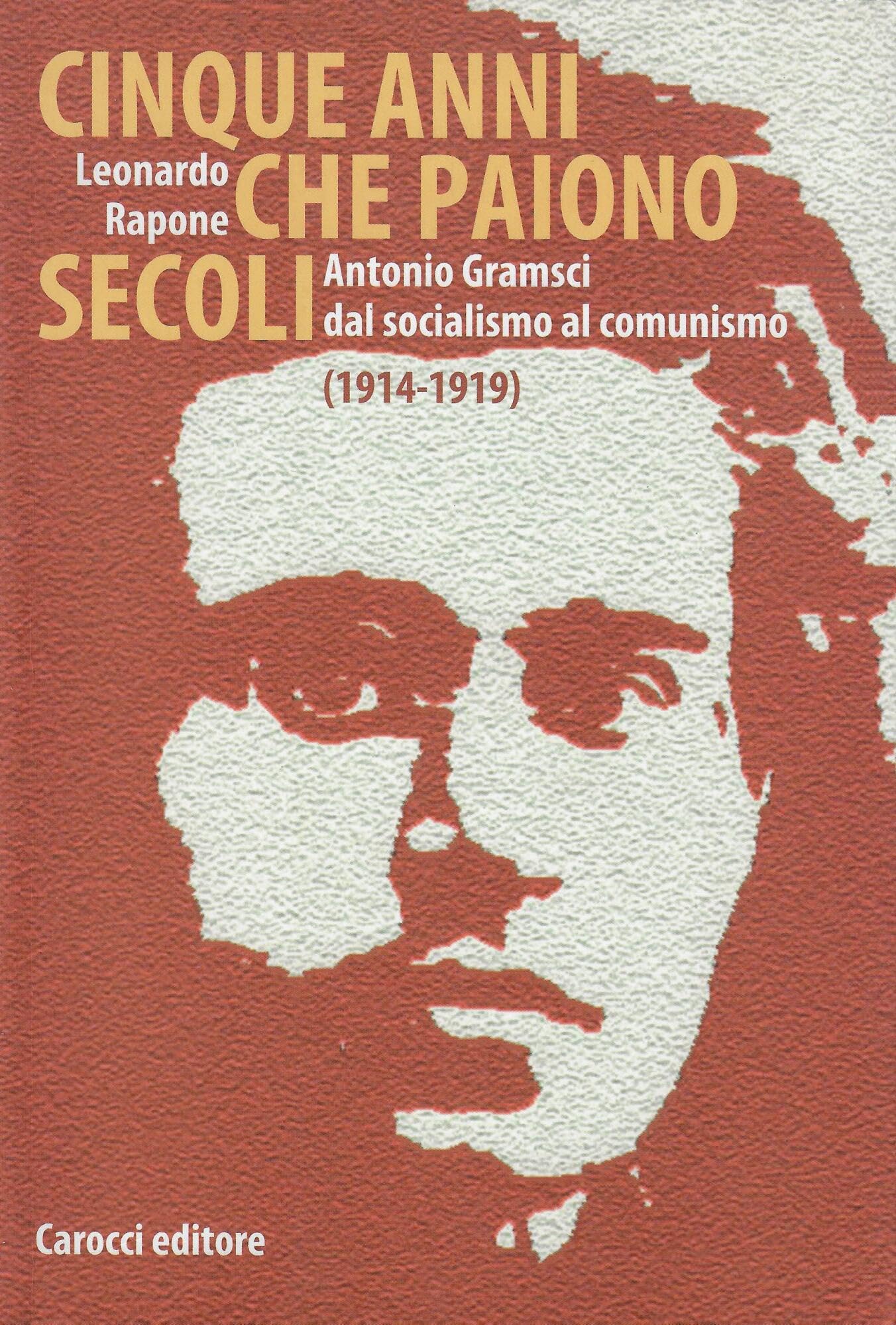 Cinque anni che paiono secoli. Antonio Gramsci dal socialismo al comunismo (1914-1919) Politics & Society