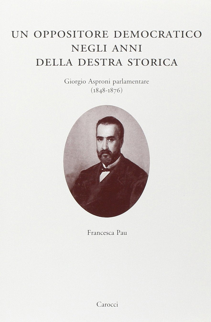 Un oppositore democratico negli anni della destra storica. Giorgio Asproni parlamentare (1848-1876) (Dip. storia-Univ. Sassari) Memories