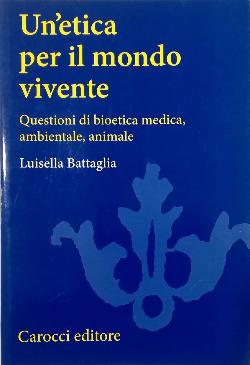 Un'etica per il mondo vivente. Questioni di bioetica medica, ambientale, animale Philosophy