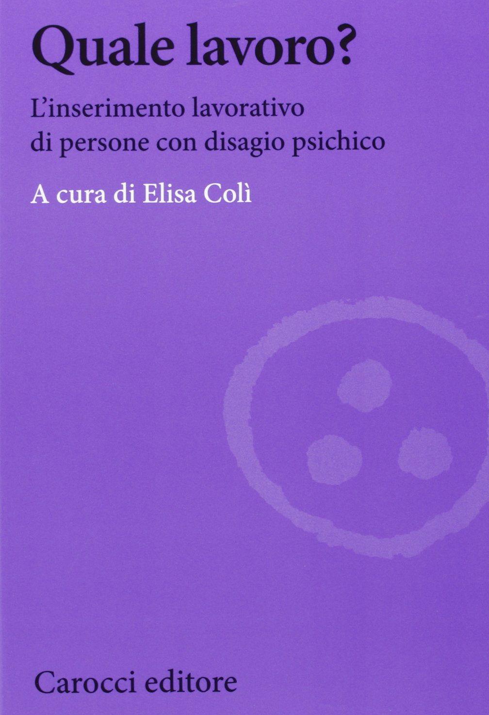 Quale lavoro? L'inserimento lavorativo di persone con disagio psichico (Biblioteca di testi e studi) Social Sciences