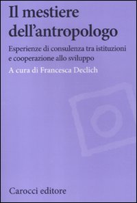 Il mestiere dell'antropologo. Riflessioni su esperienze tra sviluppo e istituzioni (Biblioteca di testi e studi) Social Sciences