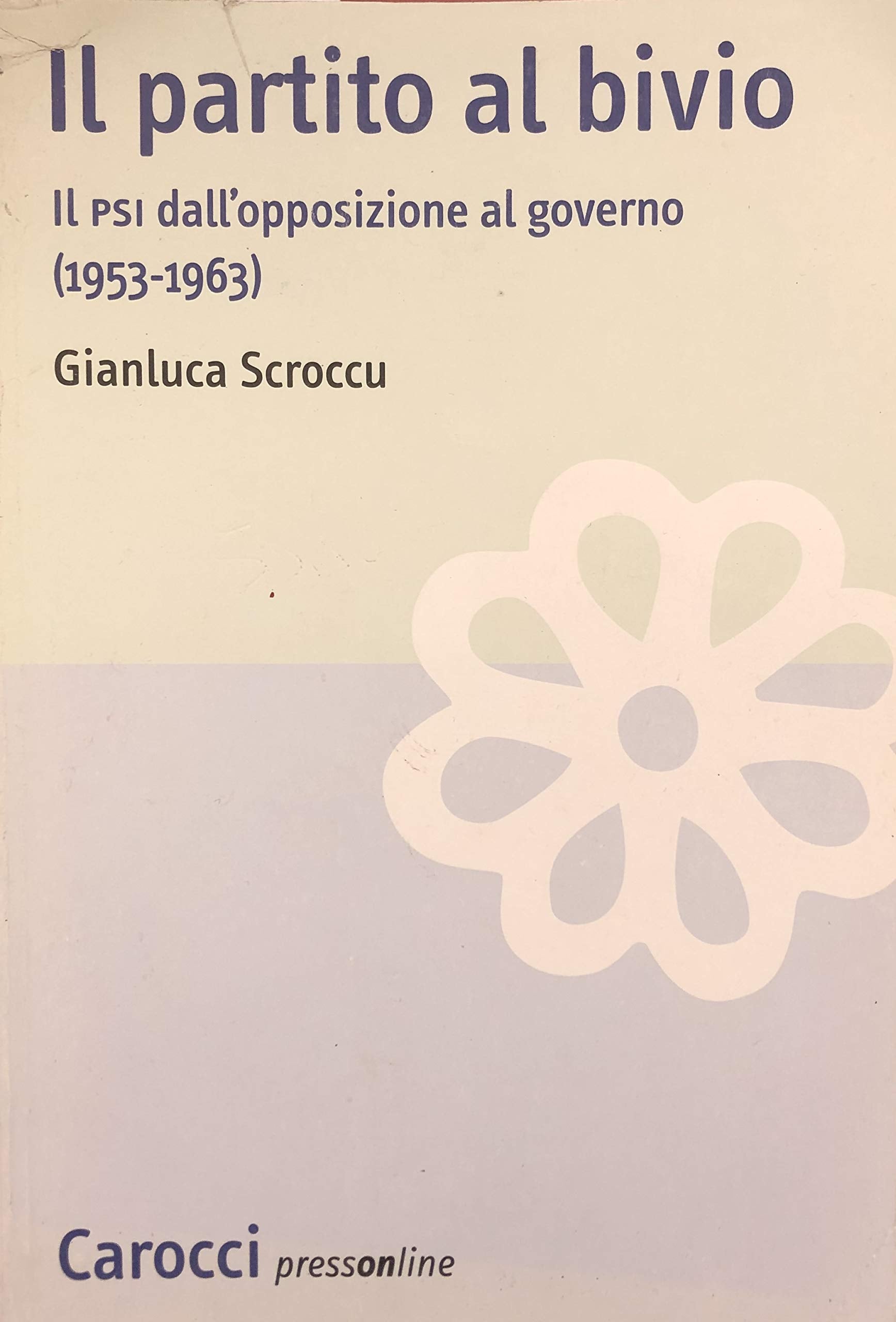 Il partito al bivio. Il PSI dall'opposizione al governo (1953-1963) (Studi storici Carocci) Social Sciences