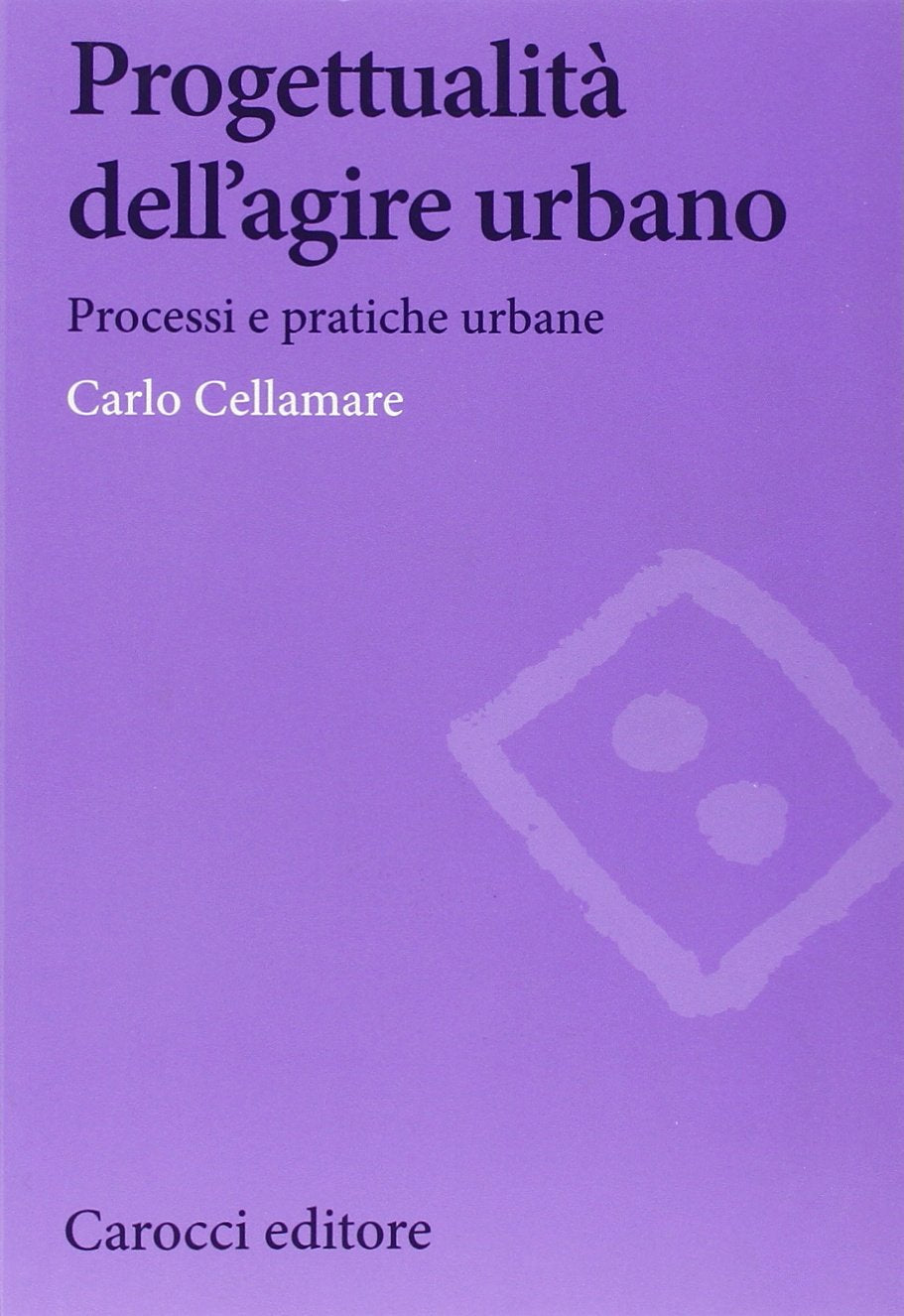 Progettualità dell'agire urbano. Processi e pratiche urbane book