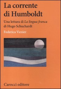La corrente di Humboldt. Una lettura di «La Lingua franca» di Hugo Schuchardt (Lingue e letterature Carocci) Social Sciences