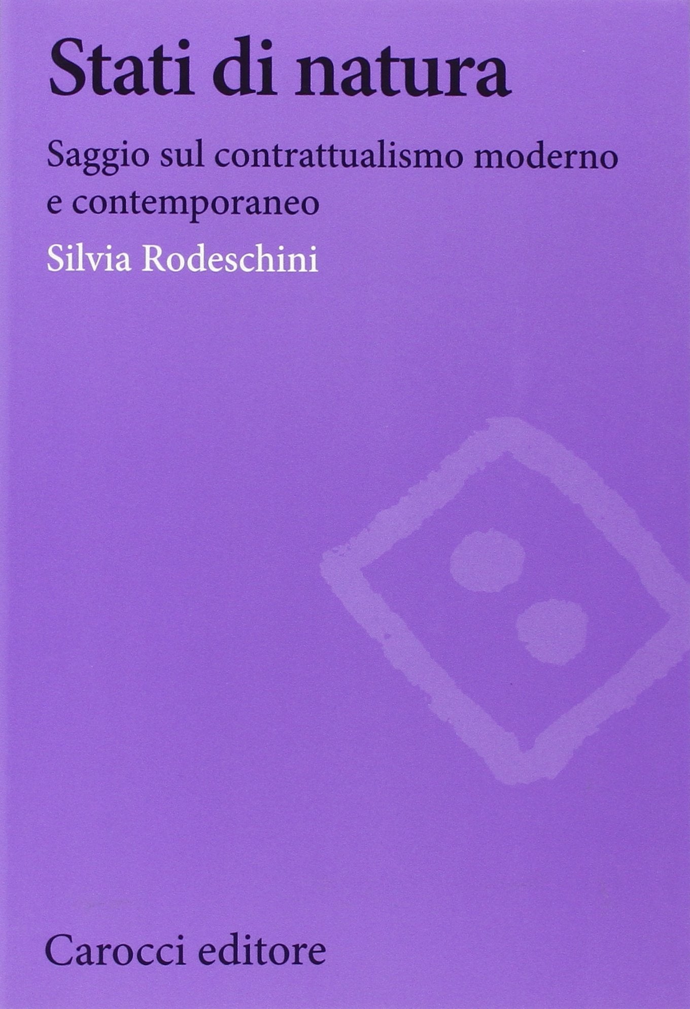 Stati di natura. Saggi sul contrattualismo moderno e contemporaneo (Biblioteca di testi e studi) Philosophy