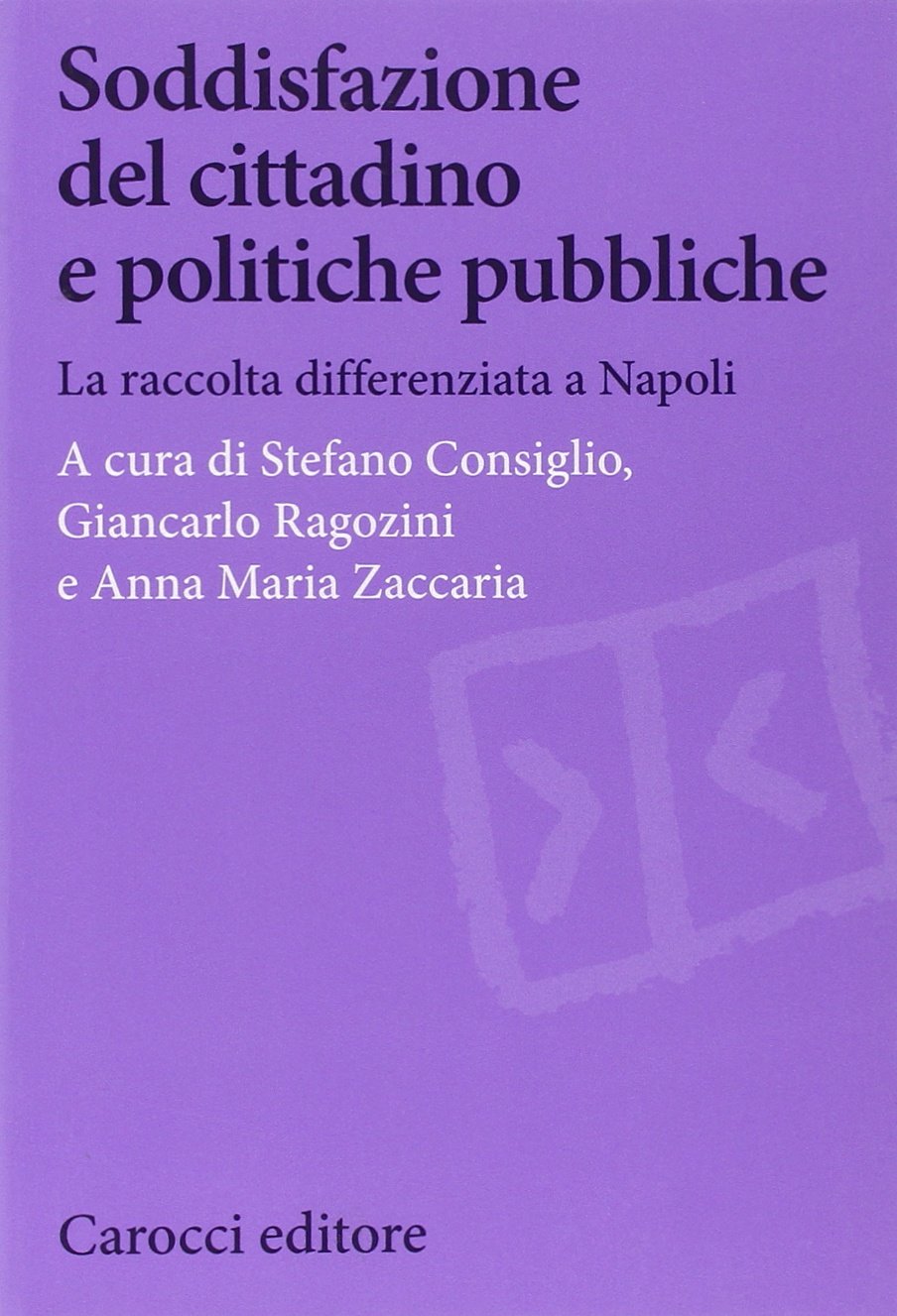 Soddisfazione del cittadino e politiche pubbliche. La raccolta differenziata a Napoli (Biblioteca di testi e studi) Natural Sciences