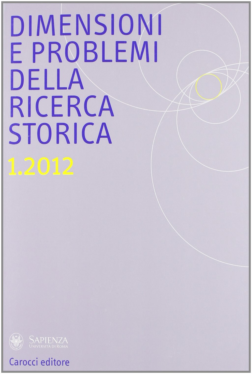 Dimensioni e problemi della ricerca storica. Rivista del Dipartimento di storia, culture, religioni dell'Università degli studi di Roma «La Sapienza» (2012) (Vol. 1) Reference Books
