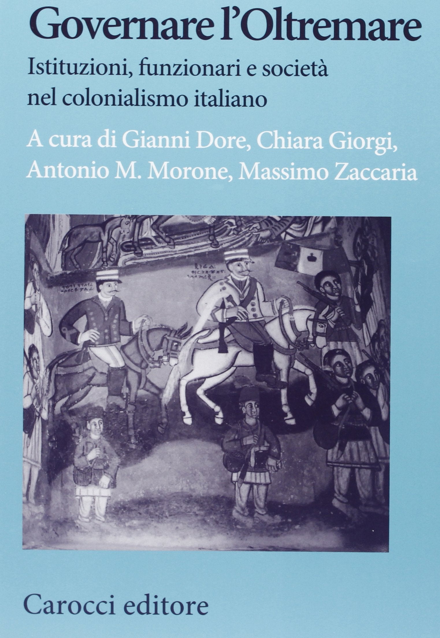 Governare l'Oltremare. Istituzioni, funzionari e società nel colonialismo italiano (Studi storici Carocci) Politics & History