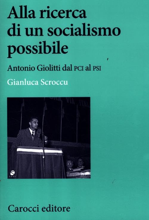 Alla ricerca di un socialismo possibile. Antonio Giolitti dal PCI al PSI (Studi storici Carocci) Social Sciences