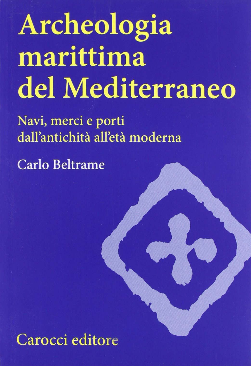 Archeologia marittima del Mediterraneo. Navi, merci e porti dall'antichità all'età moderna (Studi superiori) Natural Sciences