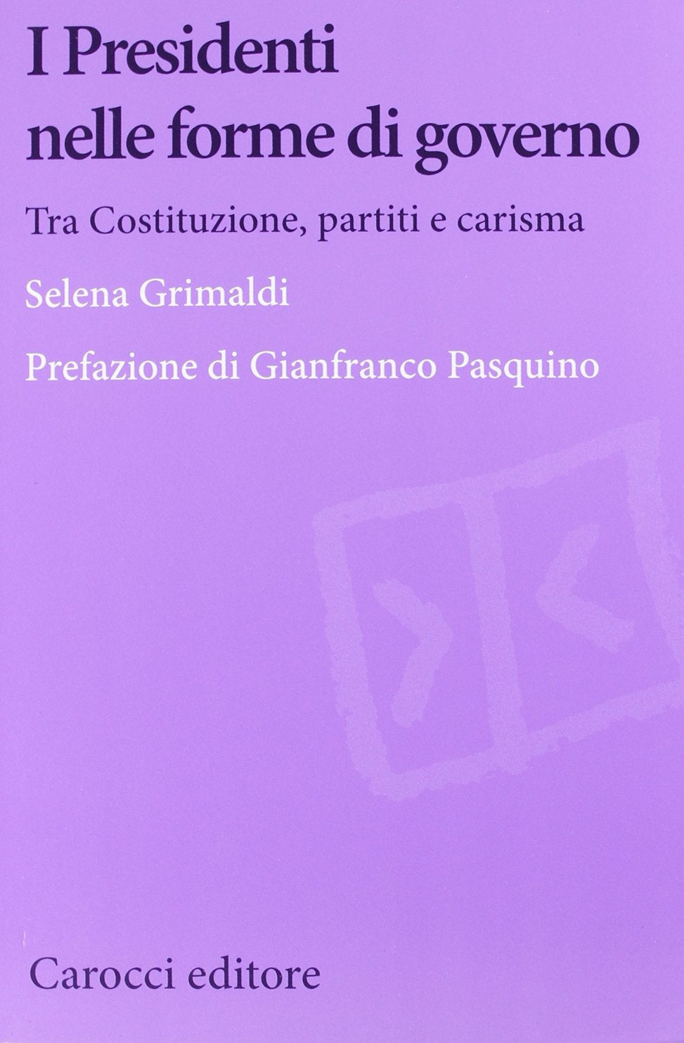 I presidenti nelle forme di governo. Tra Costituzione, partiti e carisma Books