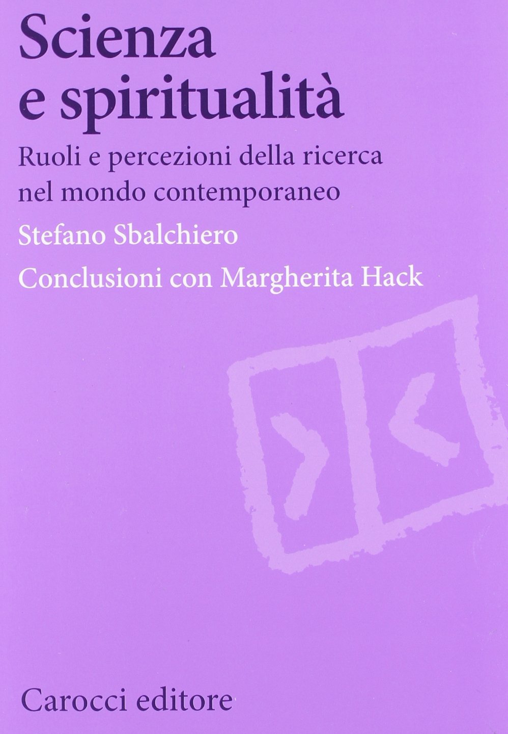 Scienza e spiritualità. Ruoli e percezioni della ricerca nel mondo contemporaneo (Biblioteca di testi e studi) Social Sciences