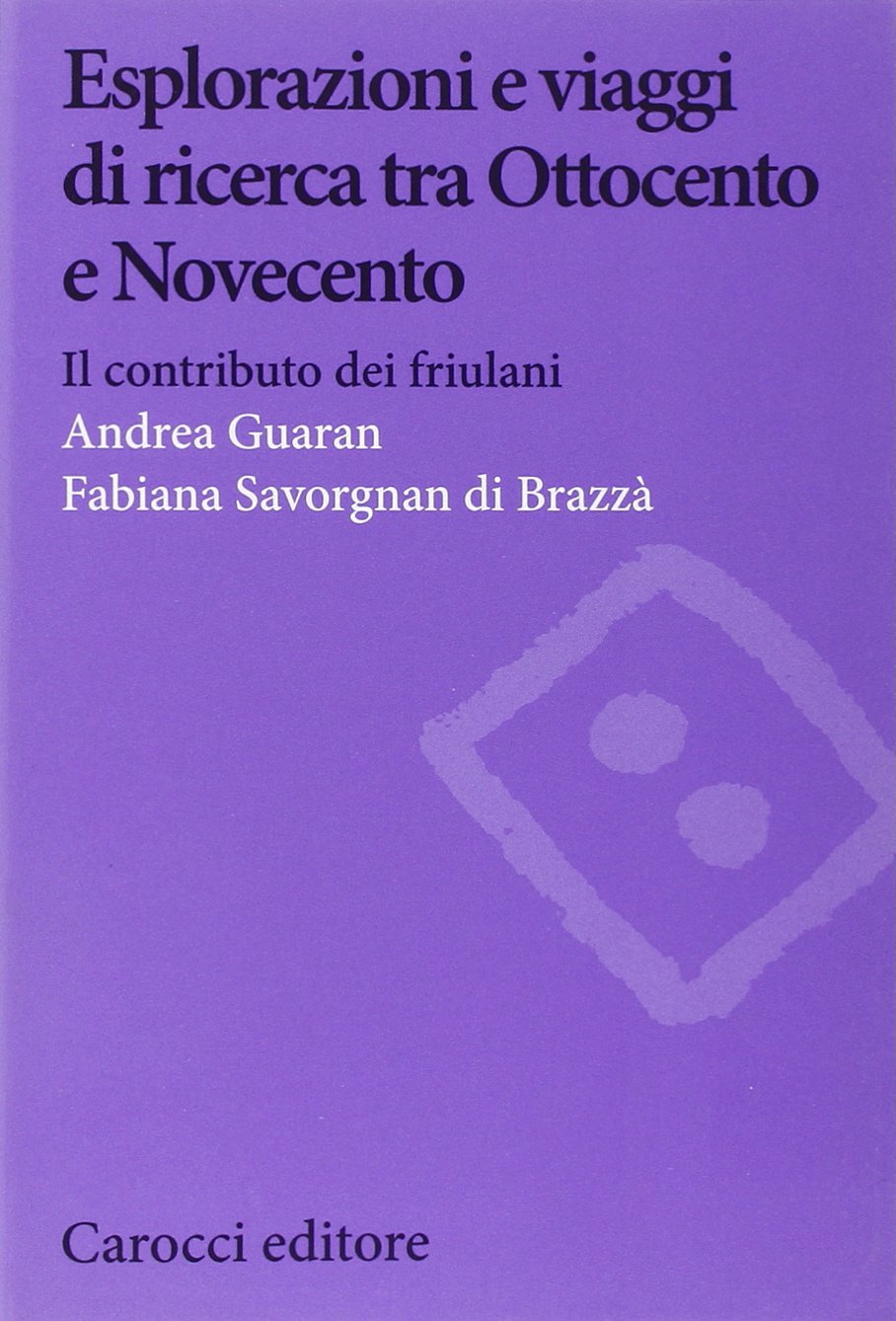 Esplorazioni e viaggi di ricerca tra Ottocento e Novecento. Il contributo dei friulani (Biblioteca di testi e studi) Books