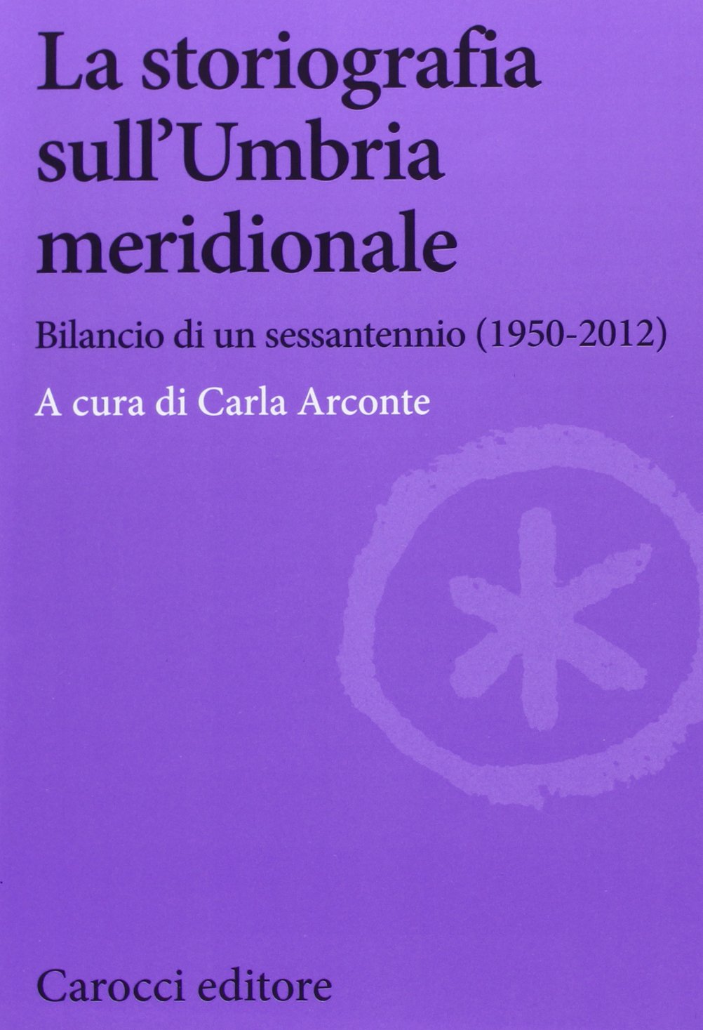 La storiografia sull'Umbria meridionale. Bilancio di un sessantennio (1950-2012) (Biblioteca di testi e studi) Politics & History