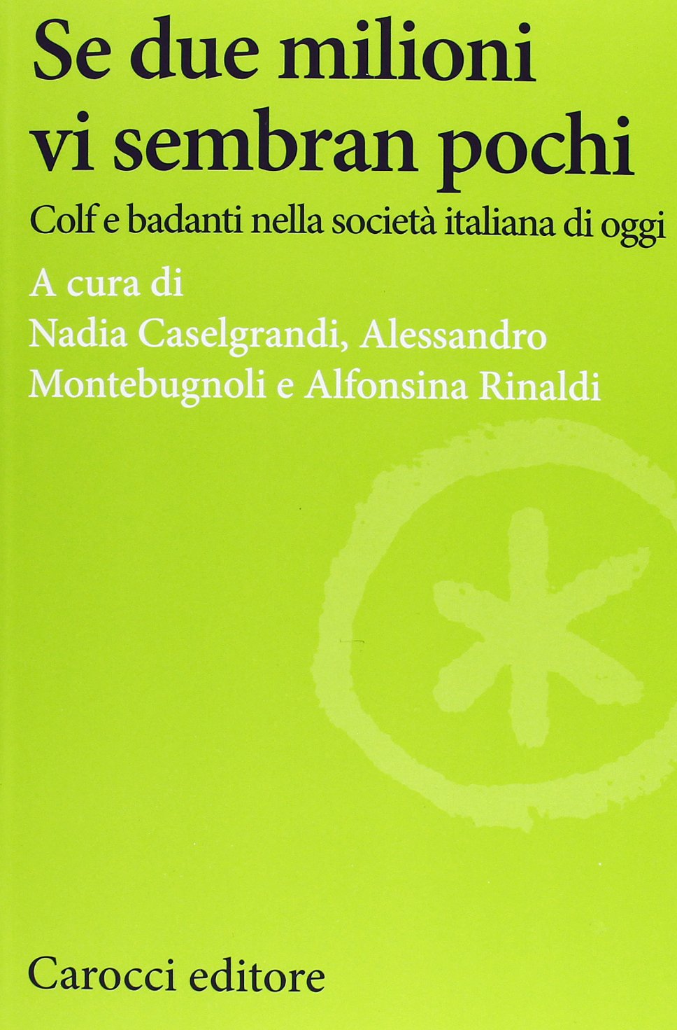 Se due milioni vi sembran pochi. Colf e badanti nella società italiana di oggi (Studi economici e sociali Carocci) Books