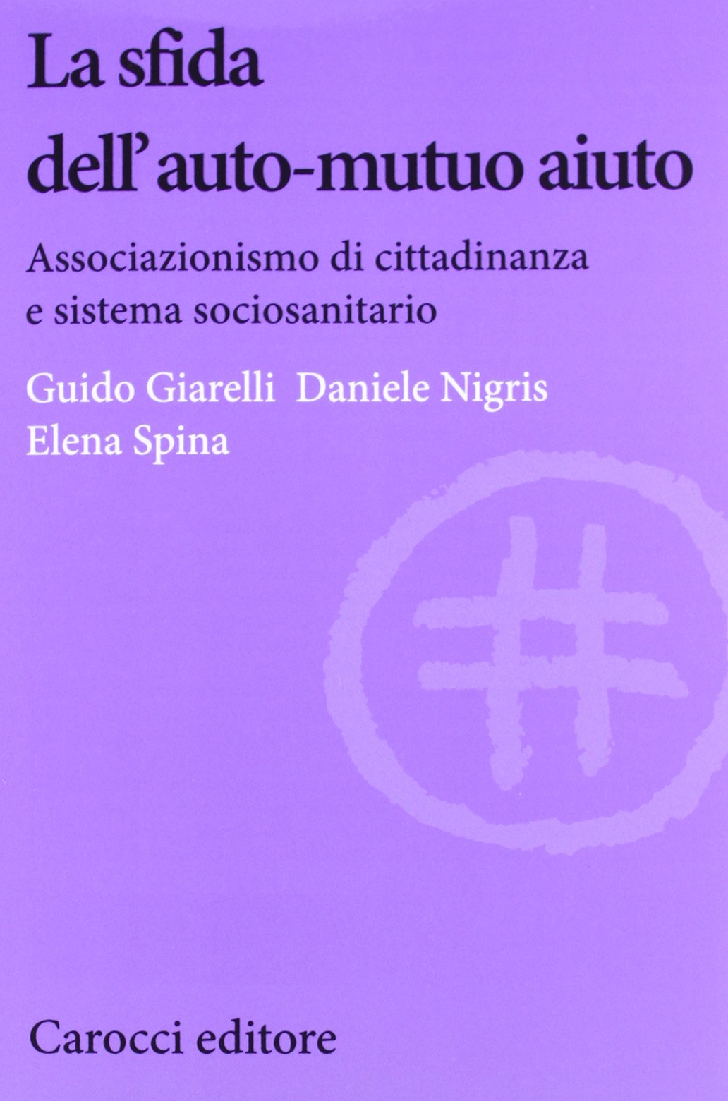 La sfida dell'auto-mutuo aiuto. Associazionismo di cittadinanza e sistema sociosanitario (Biblioteca di testi e studi) Social Sciences