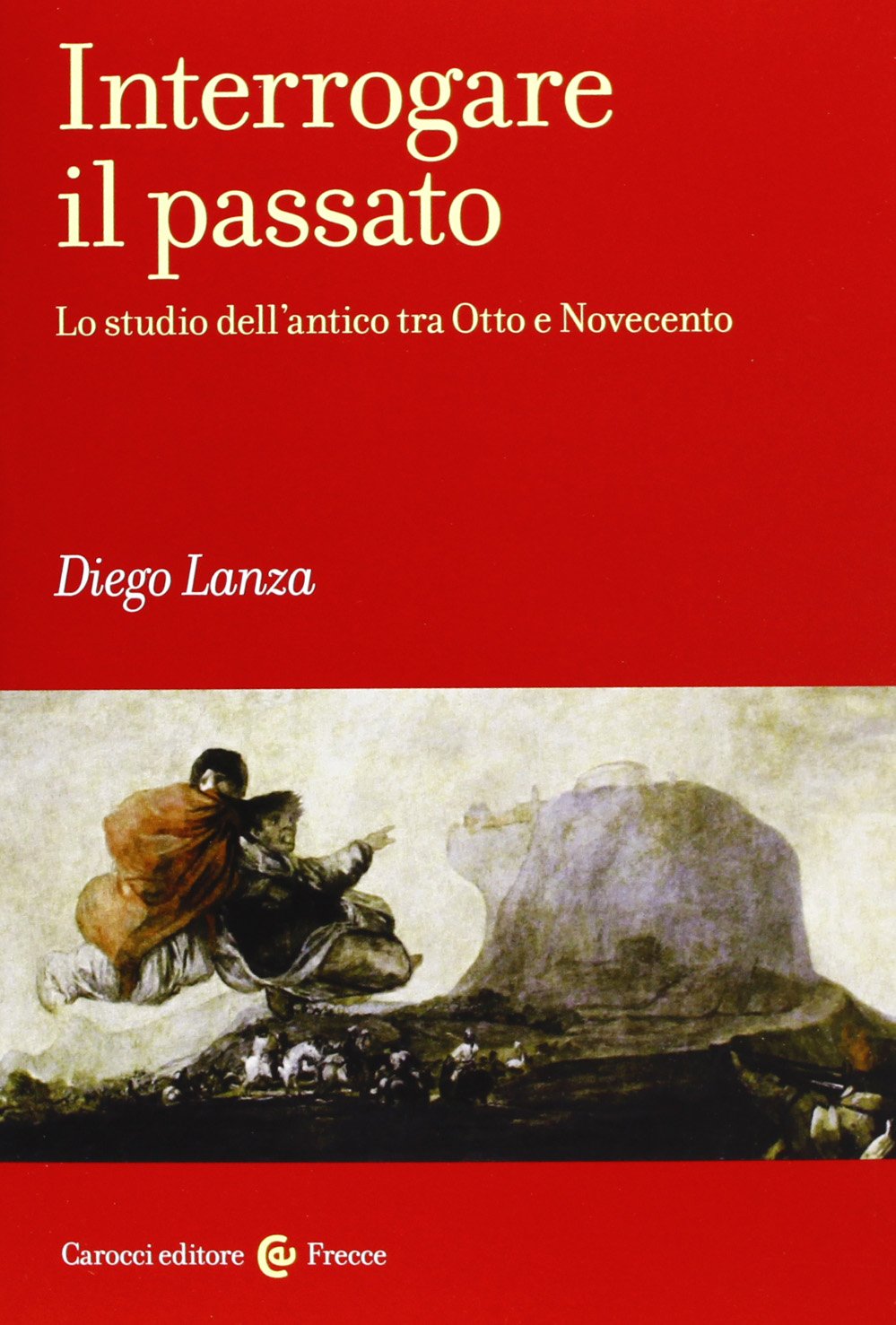 Interrogare il passato. Lo studio dell'antico tra Otto e Novecento Philosophy