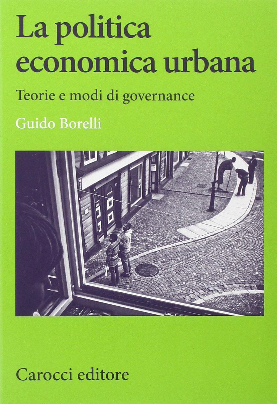 La politica economica urbana. Teorie e modi di governance (Studi economici e sociali Carocci) Social Sciences