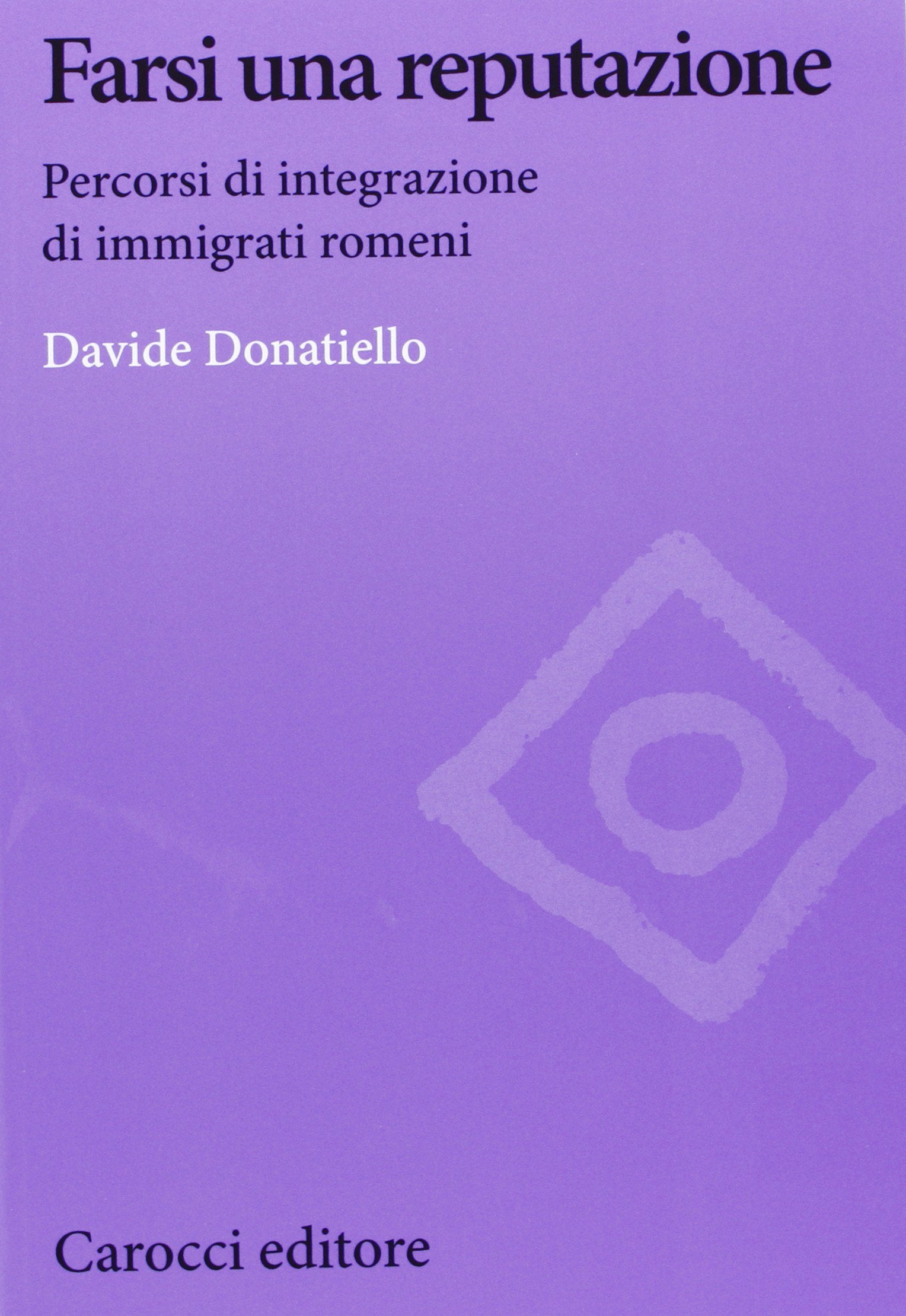 Farsi una reputazione. Percorsi di integrazione di immigrati romeni (Biblioteca di testi e studi) Books